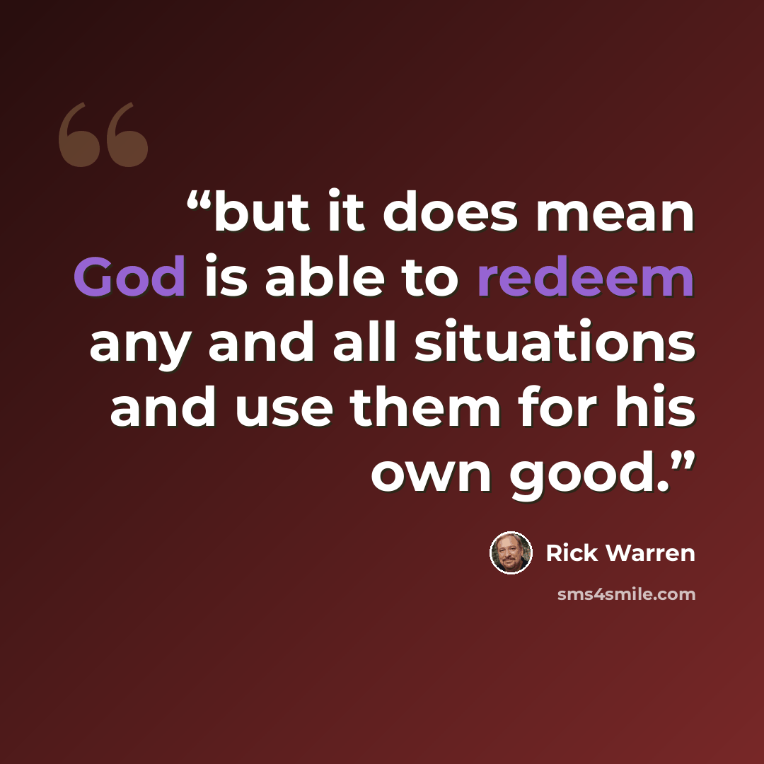 “but it does mean God is able to redeem any and all situations and use them for his own good.” quote by Rick Warren