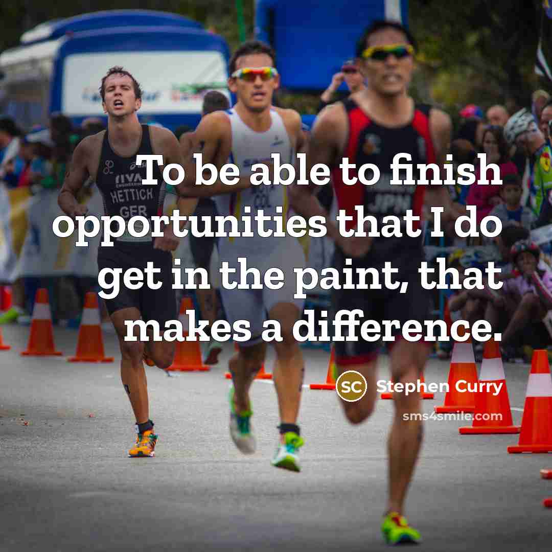 “To be able to finish opportunities that I do get in the paint, that makes a difference.” quote by Stephen Curry
