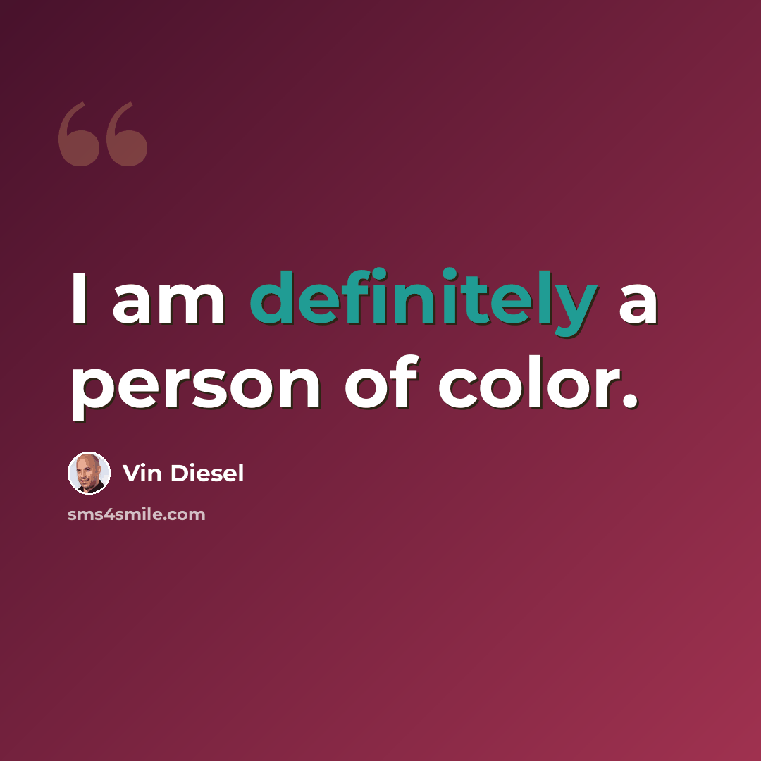 “I am definitely a person of color.” quote by Vin Diesel