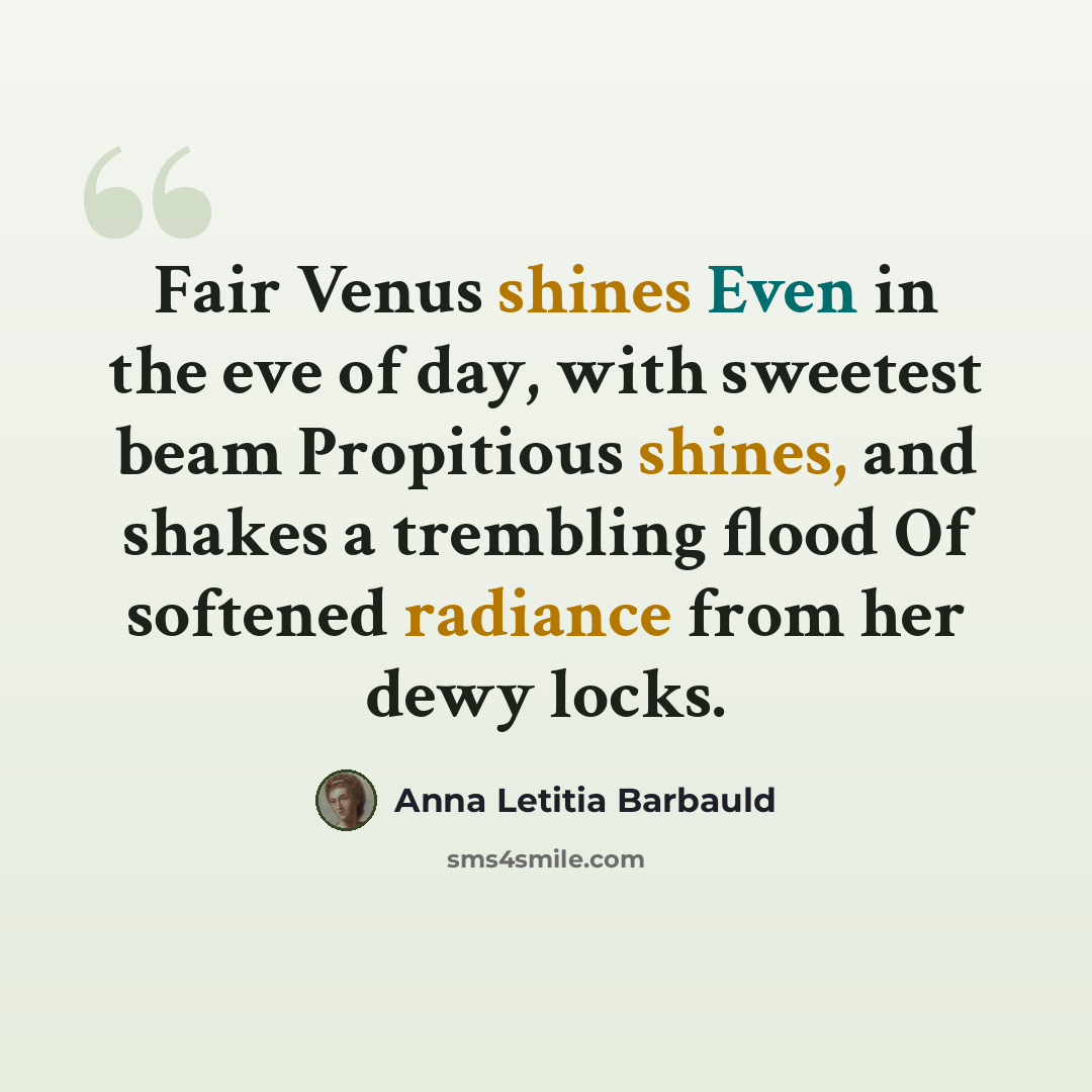 “Fair Venus shines Even in the eve of day, with sweetest beam Propitious shines, and shakes a trembling flood Of softened radiance from her dewy locks.” quote by Anna Letitia Barbauld