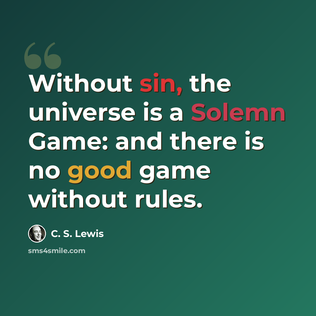 “Without sin, the universe is a Solemn Game: and there is no good game without rules.” quote by C. S. Lewis