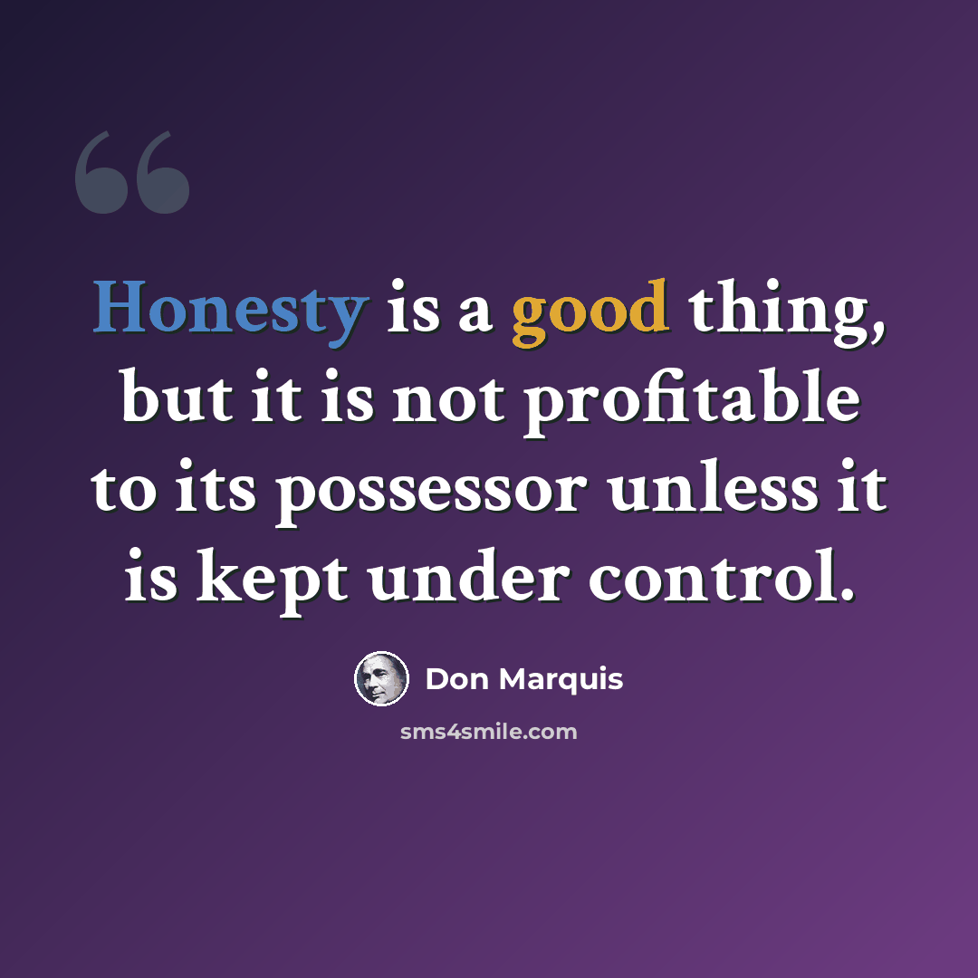 “Honesty is a good thing, but it is not profitable to its possessor unless it is kept under control.” quote by Don Marquis