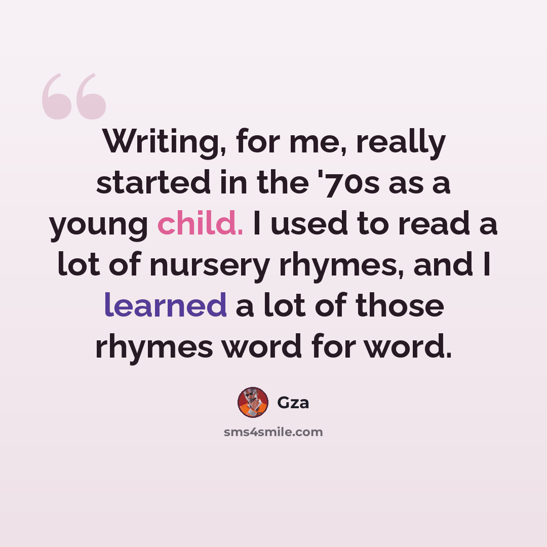 “Writing, for me, really started in the '70s as a young child. I used to read a lot of nursery rhymes, and I learned a lot of those rhymes word for word.” quote by Gza