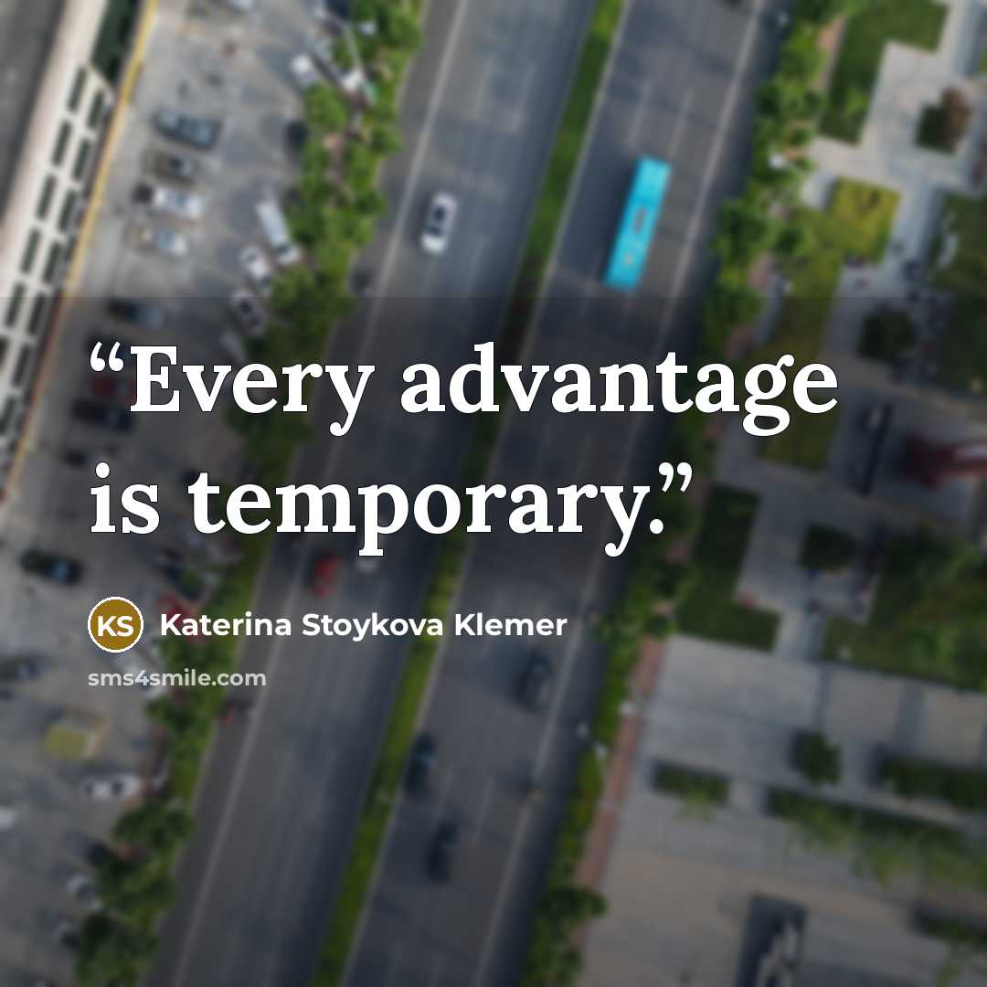 “Every advantage is temporary.” quote by Katerina Stoykova Klemer