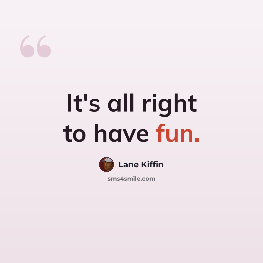 “It's all right to have fun.” quote by Lane Kiffin