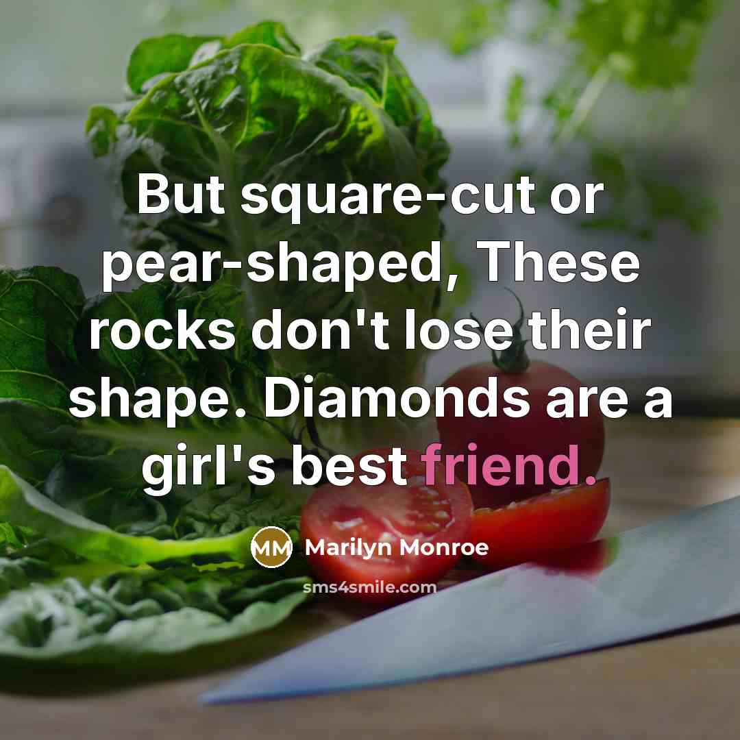 “But square-cut or pear-shaped, These rocks don't lose their shape. Diamonds are a girl's best friend.” quote by Marilyn Monroe