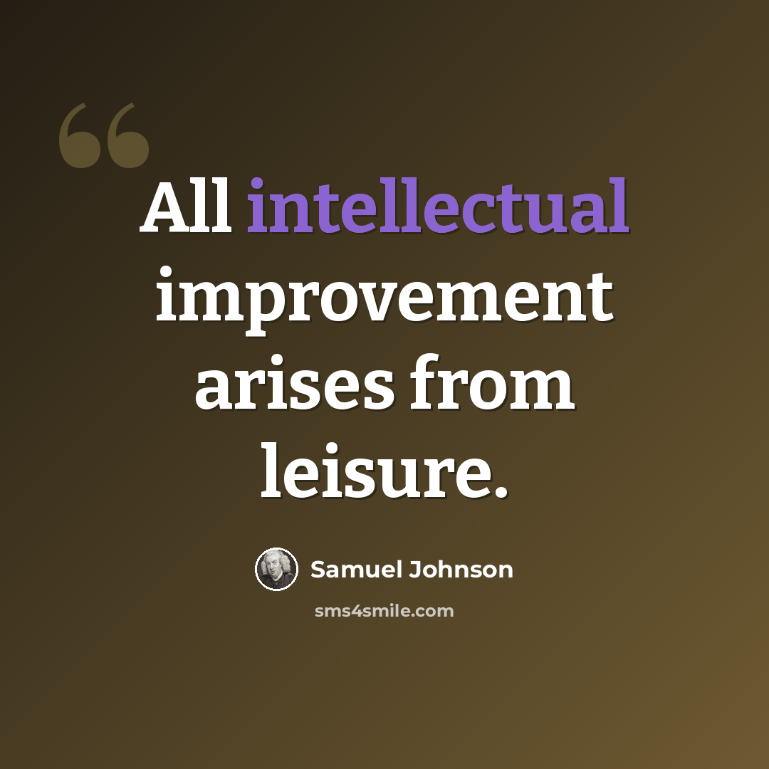 “All intellectual improvement arises from leisure.” quote by Samuel Johnson