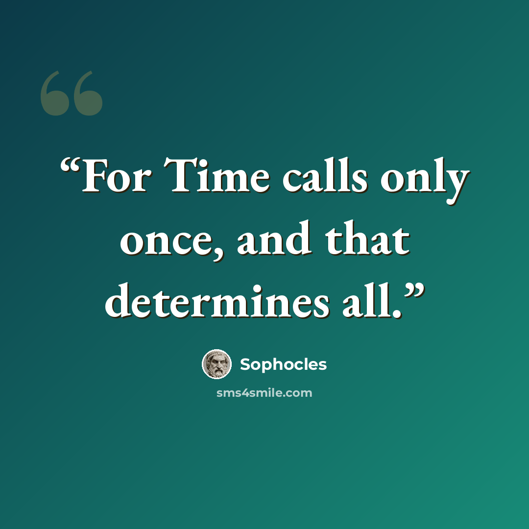 “For Time calls only once, and that determines all.” quote by Sophocles