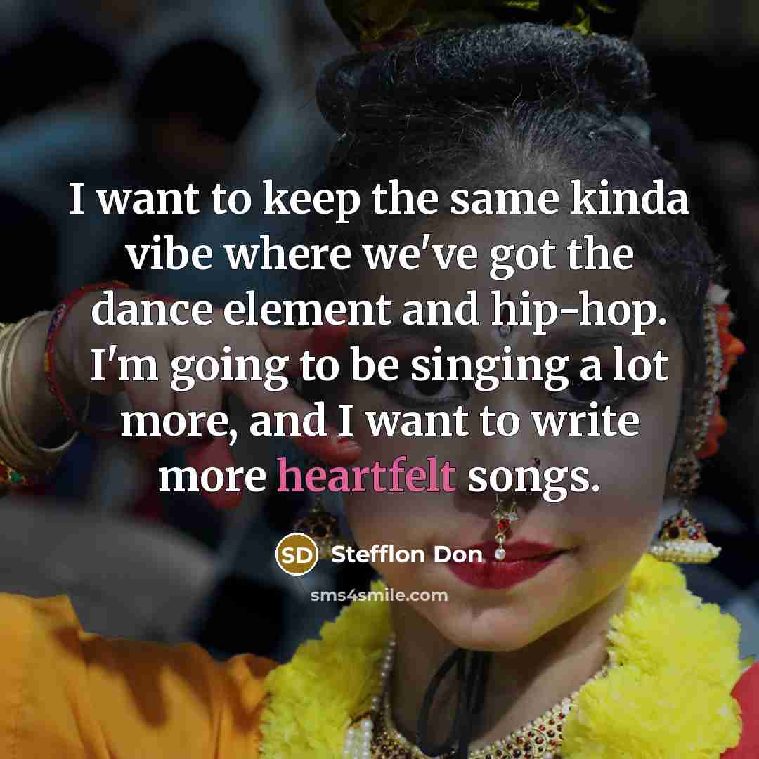 “I want to keep the same kinda vibe where we've got the dance element and hip-hop. I'm going to be singing a lot more, and I want to write more heartfelt songs.” quote by Stefflon Don