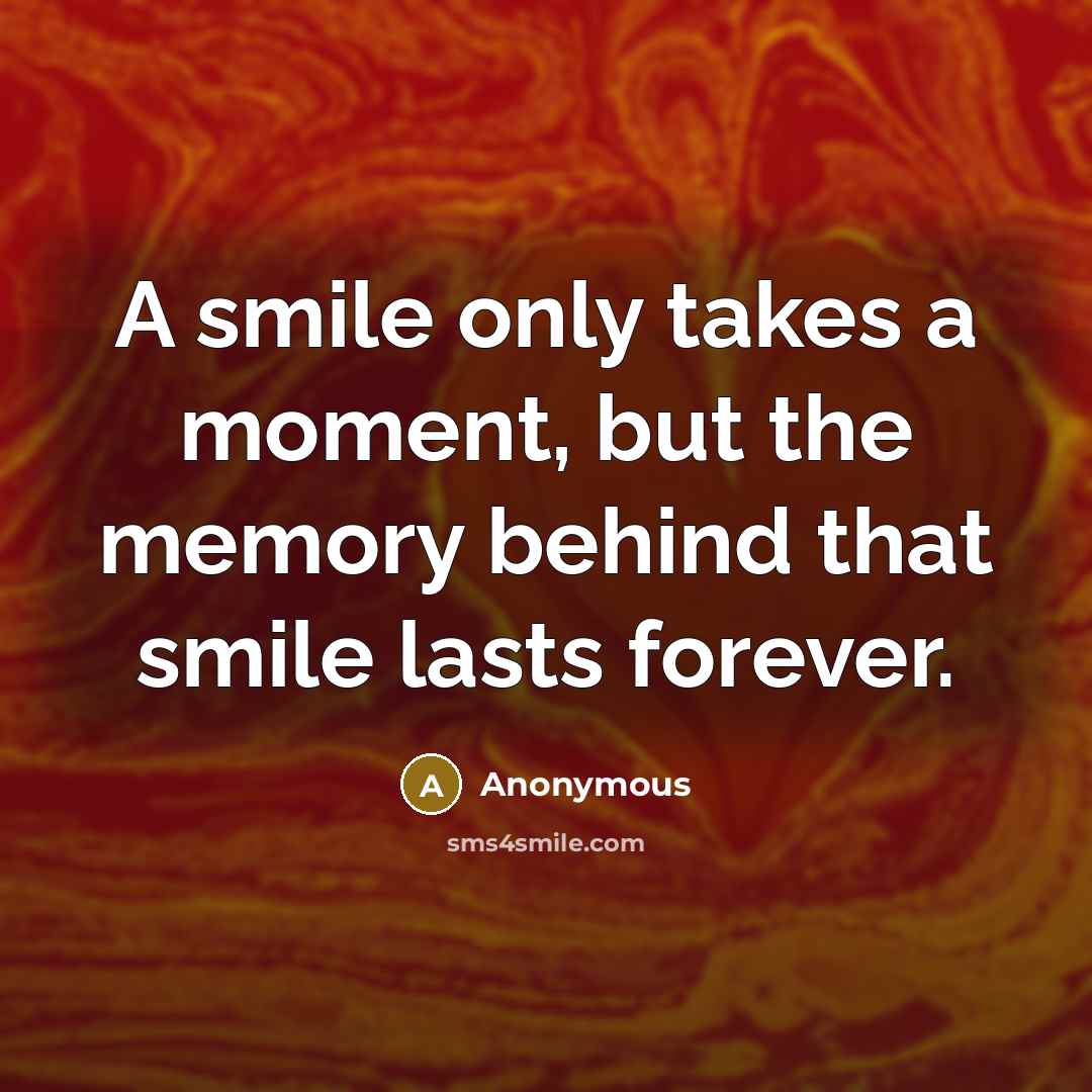 “A smile only takes a moment, but the memory behind that smile lasts forever.” quote by Anonymous