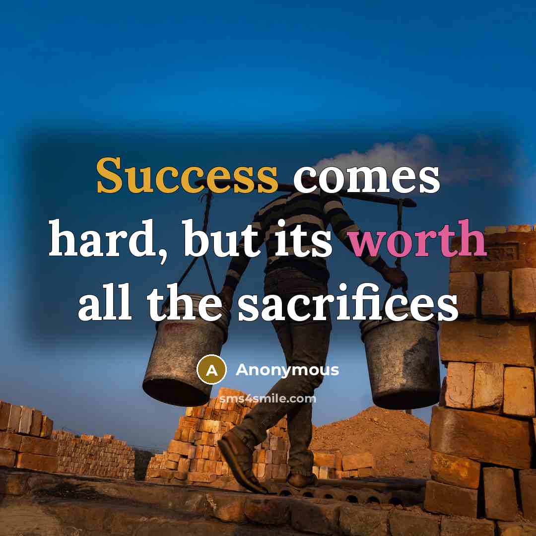 “Success comes hard, but its worth all the sacrifices” quote by Anonymous