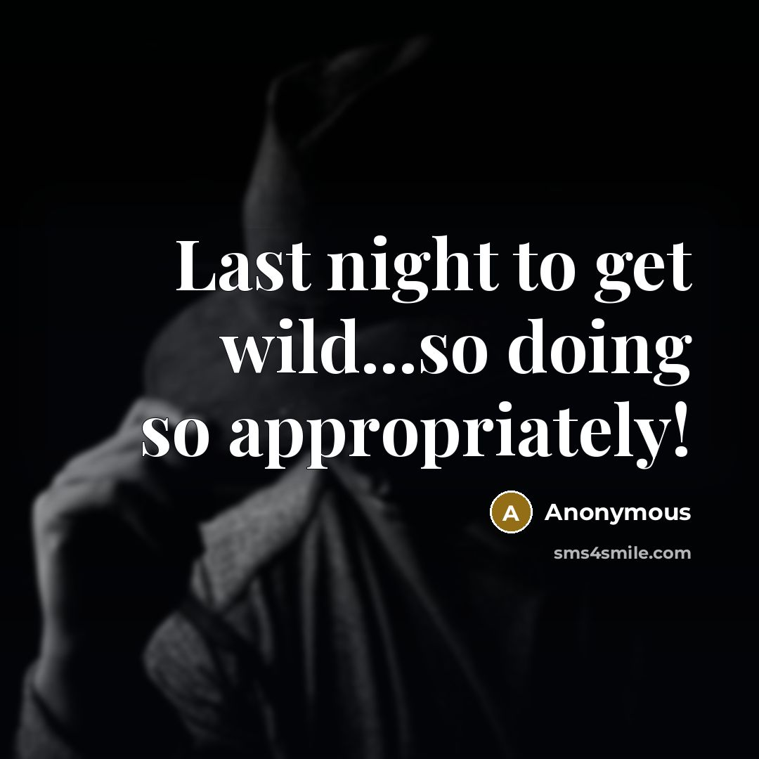 “Last night to get wild...so doing so appropriately!” quote by Anonymous
