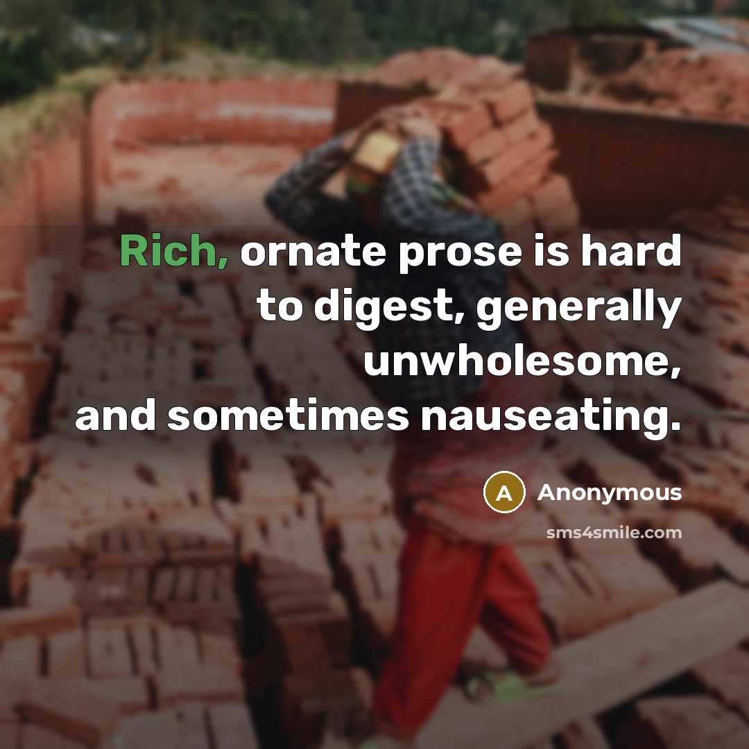 “Rich, ornate prose is hard to digest, generally unwholesome, and sometimes nauseating.” quote by Anonymous