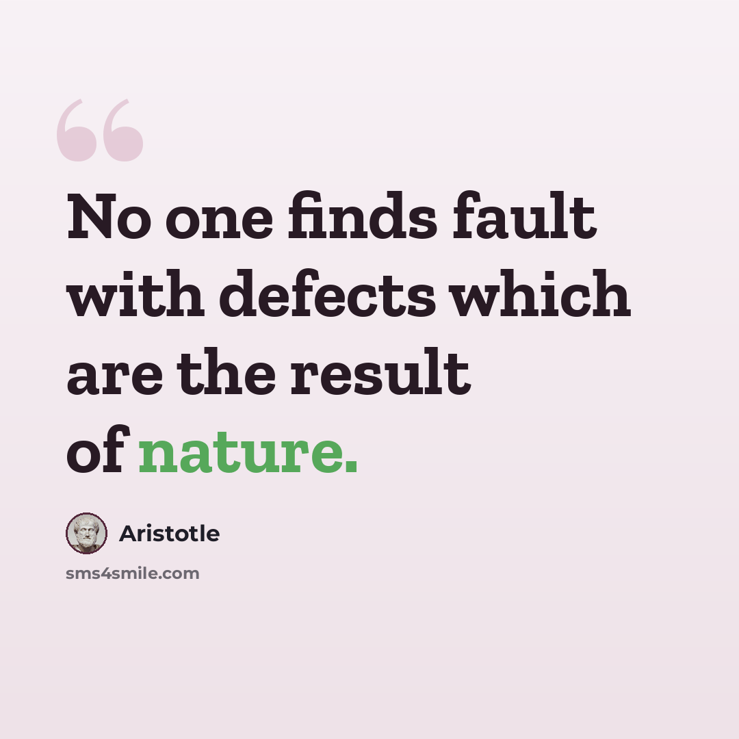 “No one finds fault with defects which are the result of nature.” quote by Aristotle
