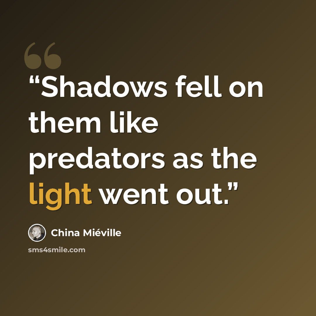 “Shadows fell on them like predators as the light went out.” quote by China Miéville