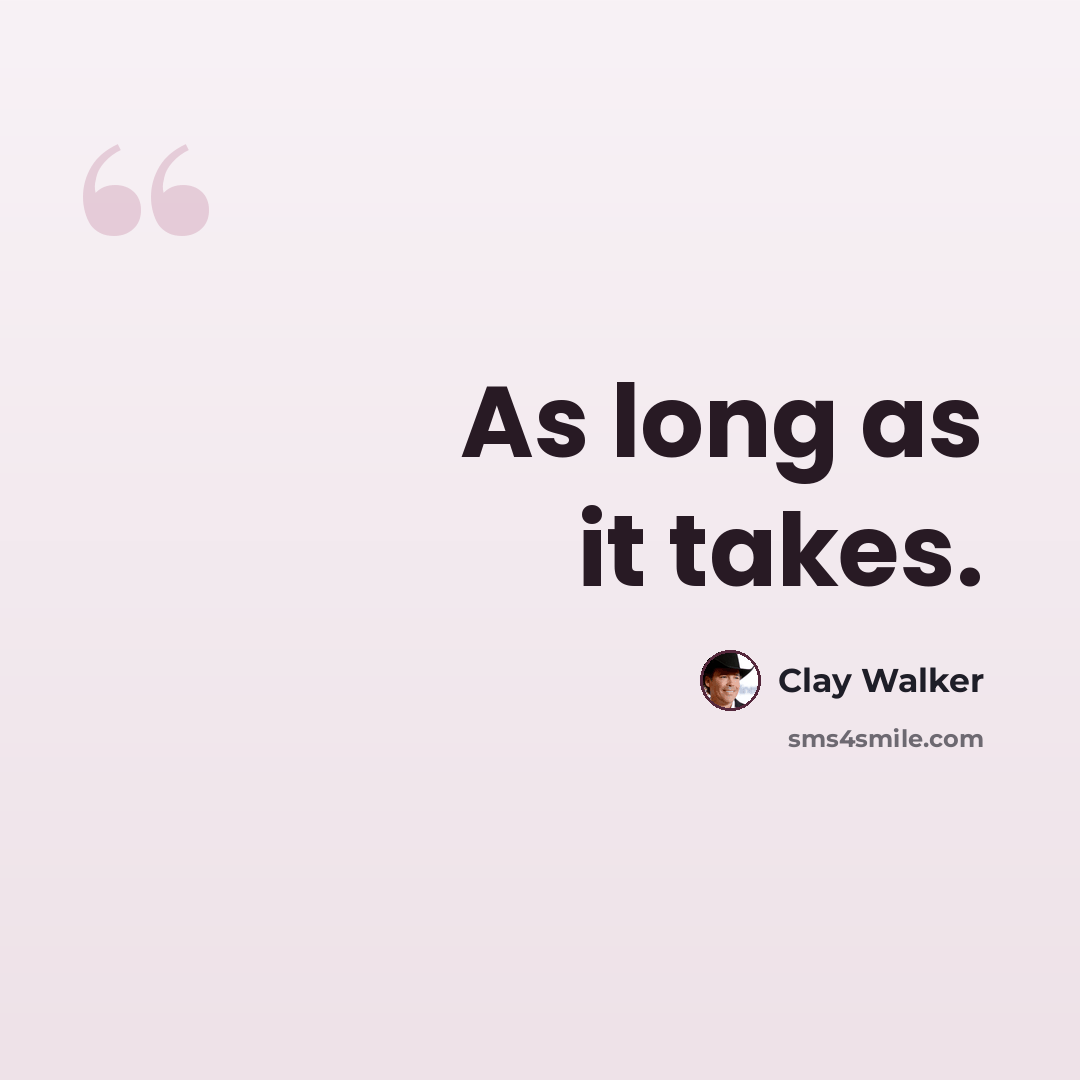 “As long as it takes.” quote by Clay Walker