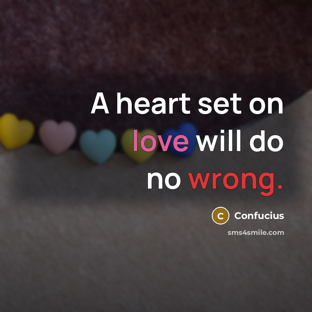 “A heart set on love will do no wrong.” quote by Confucius