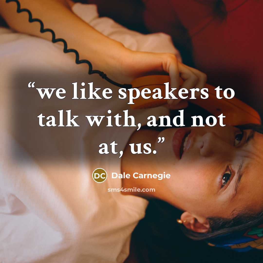 “we like speakers to talk with, and not at, us.” quote by Dale Carnegie