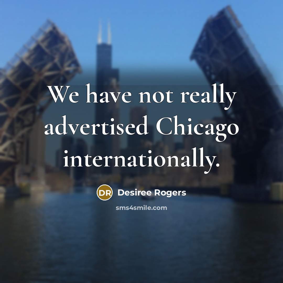 “We have not really advertised Chicago internationally.” quote by Desiree Rogers