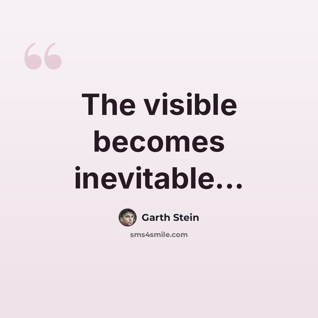 “The visible becomes inevitable...” quote by Garth Stein