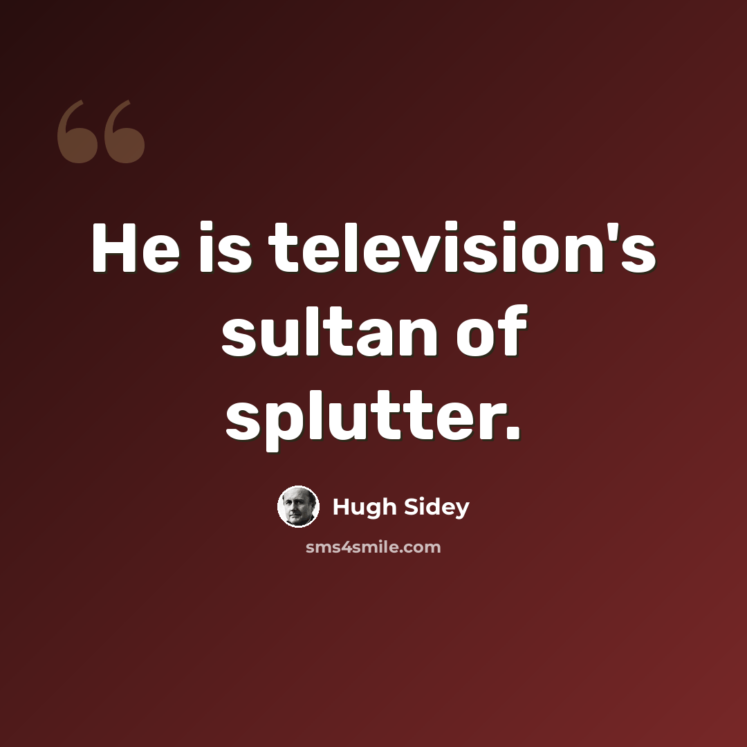 “He is television's sultan of splutter.” quote by Hugh Sidey