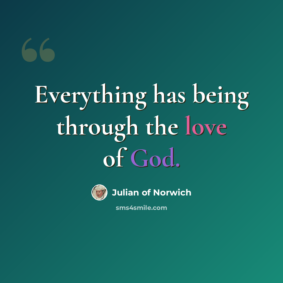 “Everything has being through the love of God.” quote by Julian of Norwich