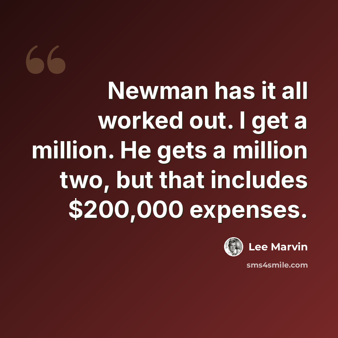 “Newman has it all worked out. I get a million. He gets a million two, but that includes $200,000 expenses.” quote by Lee Marvin