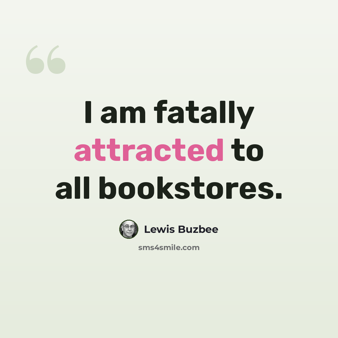 “I am fatally attracted to all bookstores.” quote by Lewis Buzbee