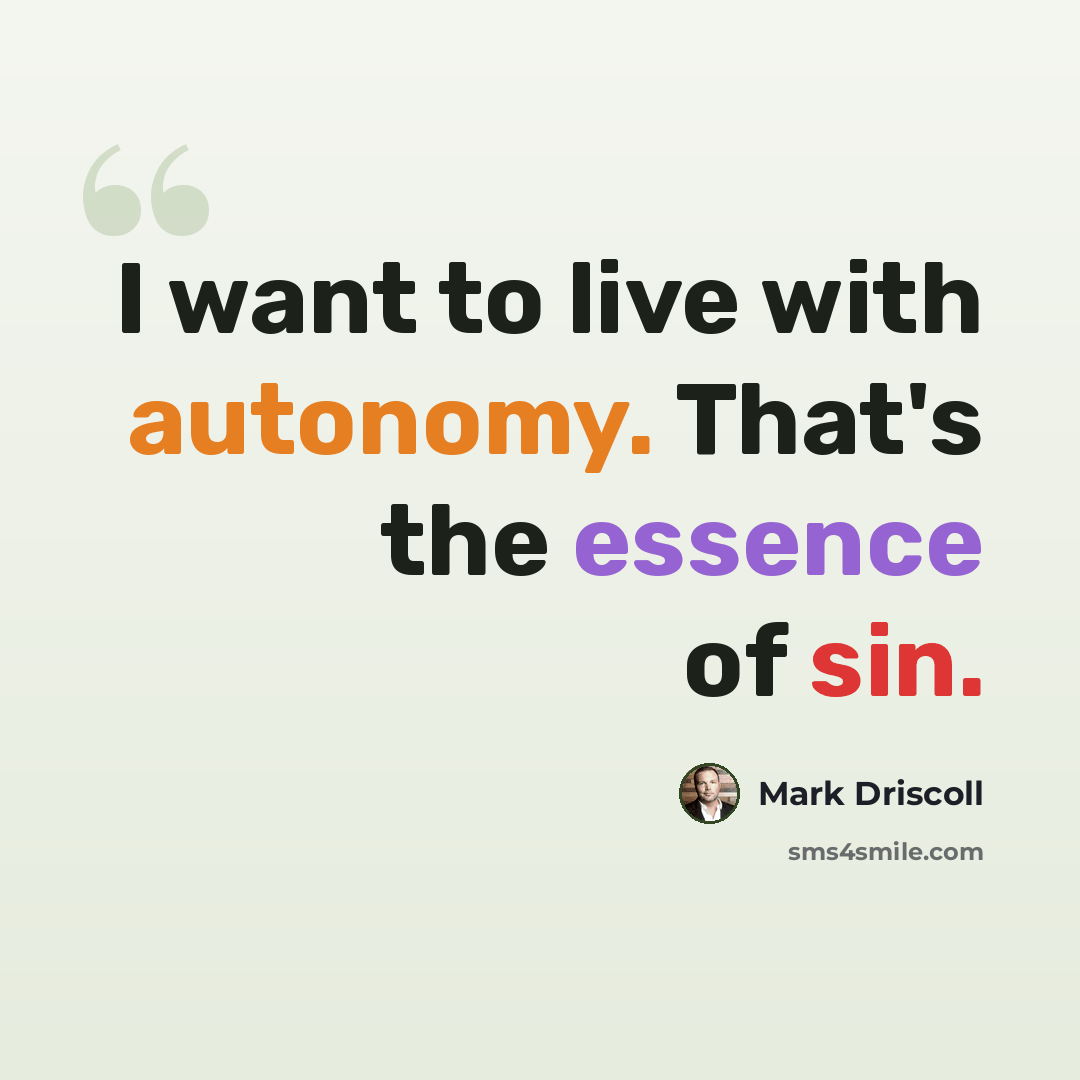“I want to live with autonomy. That's the essence of sin.” quote by Mark Driscoll