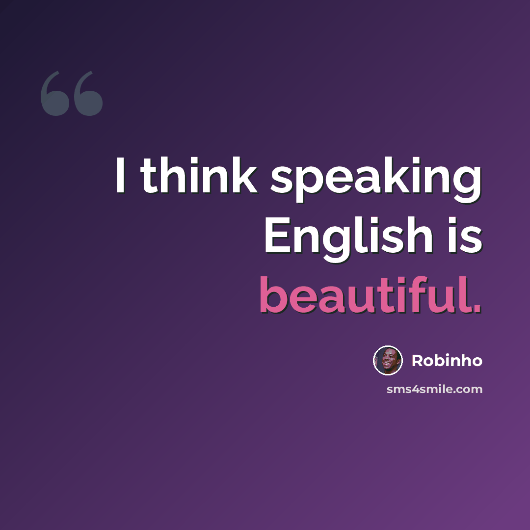 “I think speaking English is beautiful.” quote by Robinho