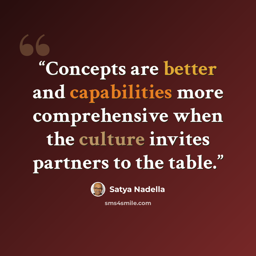 “Concepts are better and capabilities more comprehensive when the culture invites partners to the table.” quote by Satya Nadella