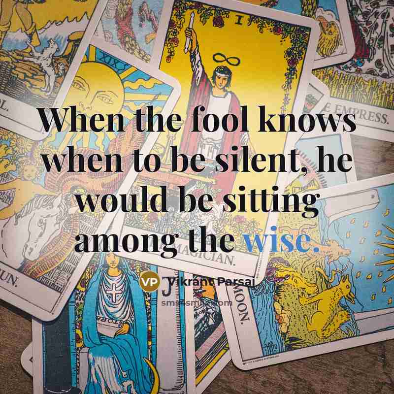 “When the fool knows when to be silent, he would be sitting among the wise.” quote by Vikrant Parsai