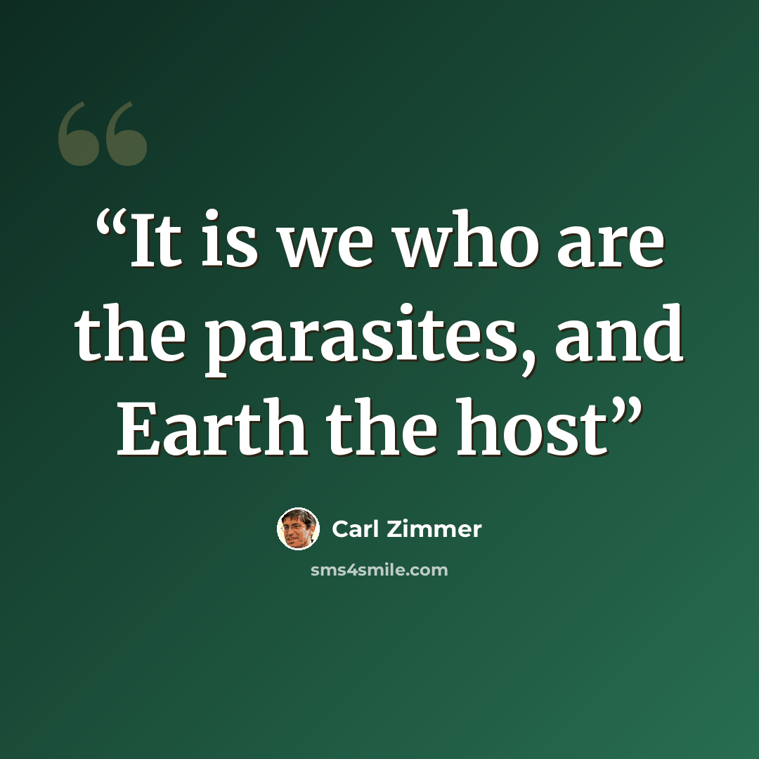 “It is we who are the parasites, and Earth the host” quote by Carl Zimmer
