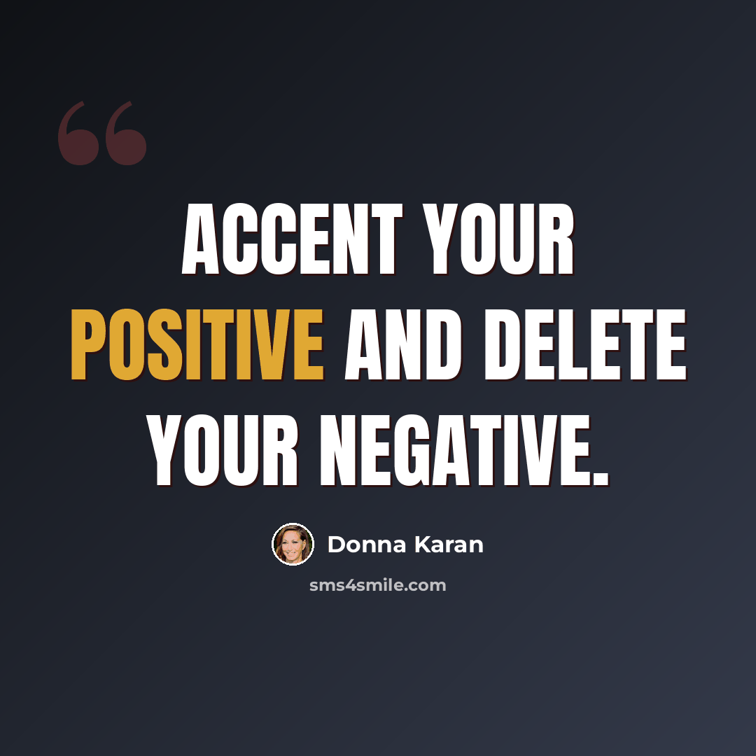 “Accent your positive and delete your negative.” quote by Donna Karan