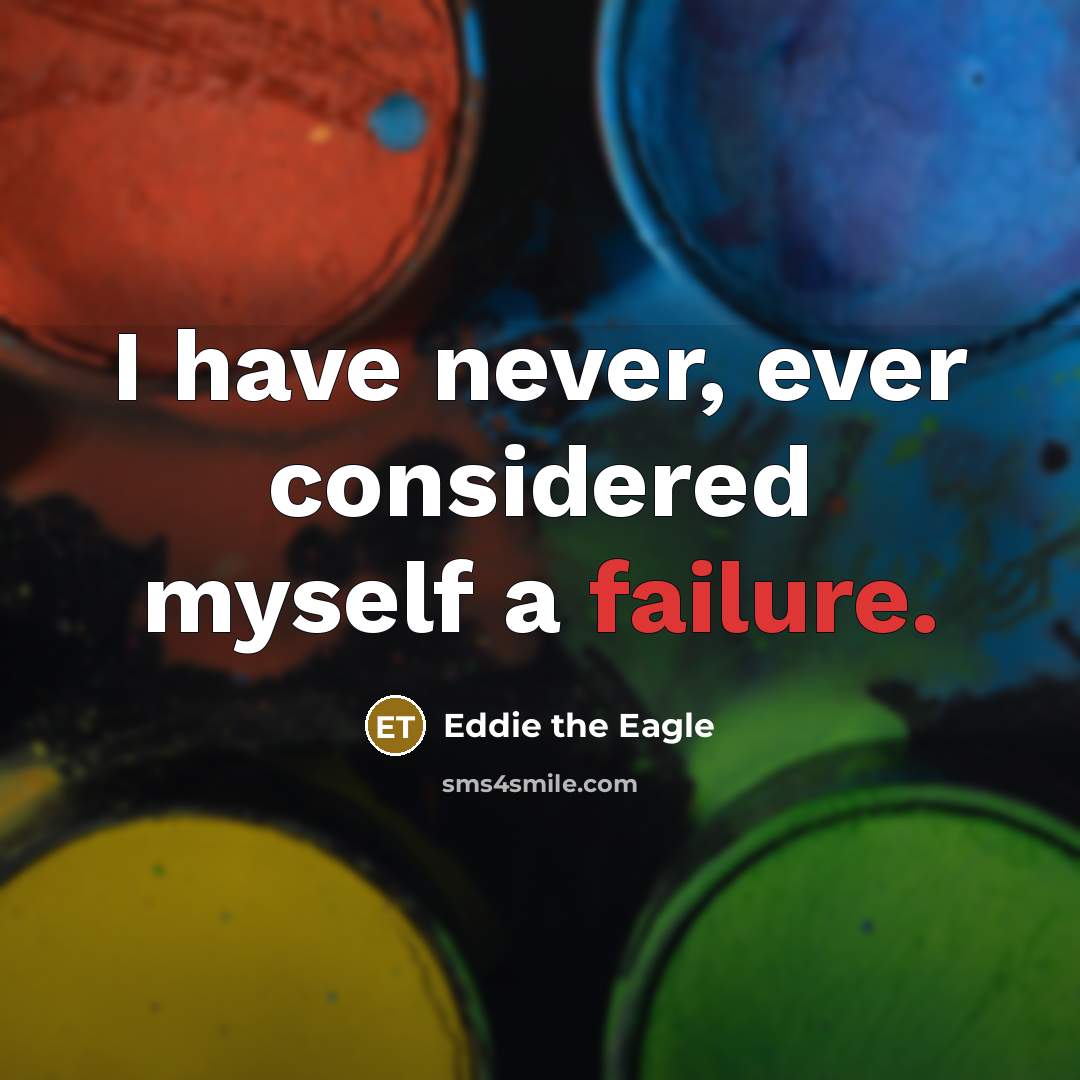 “I have never, ever considered myself a failure.” quote by Eddie the Eagle