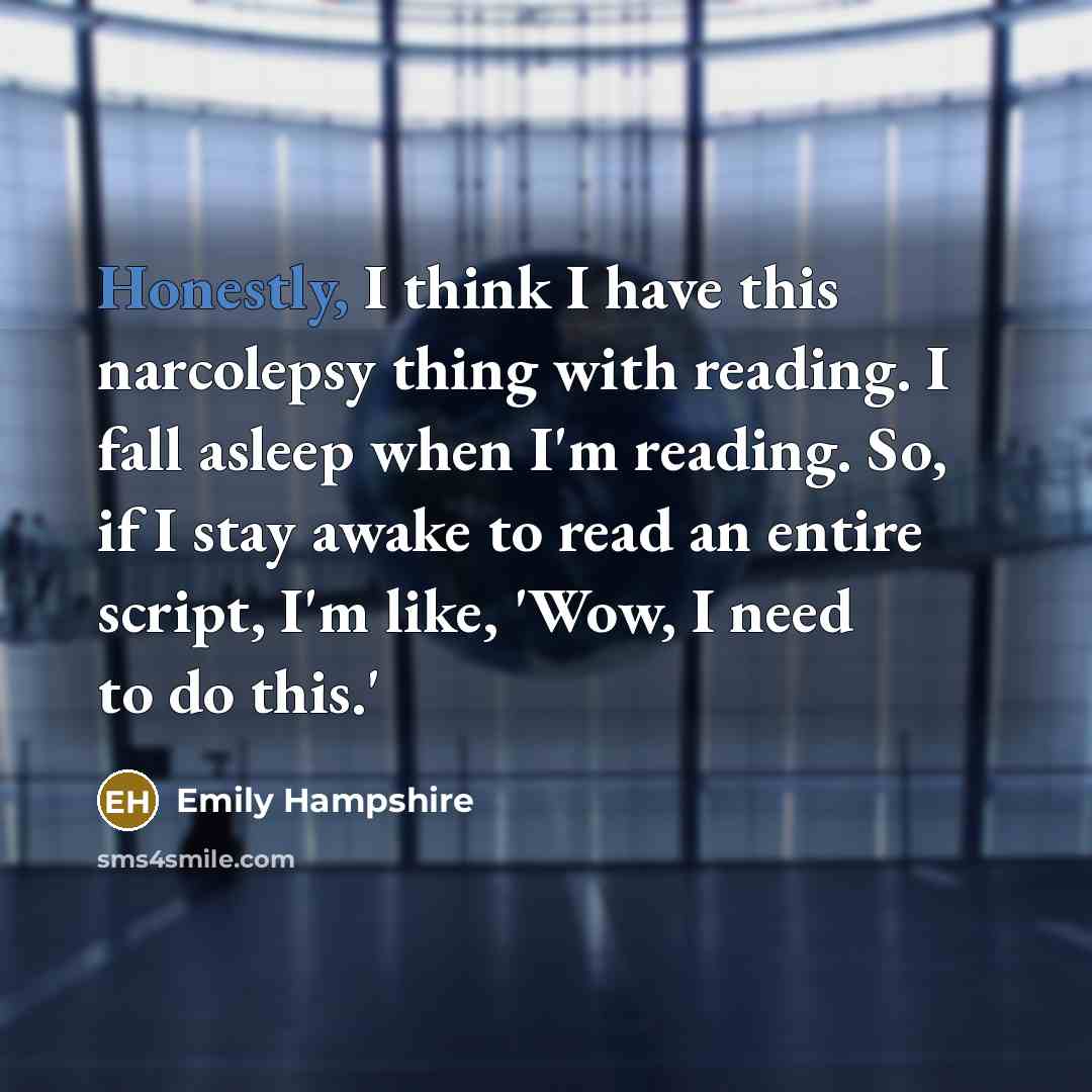 “Honestly, I think I have this narcolepsy thing with reading. I fall asleep when I'm reading. So, if I stay awake to read an entire script, I'm like, 'Wow, I need to do this.'” quote by Emily Hampshire