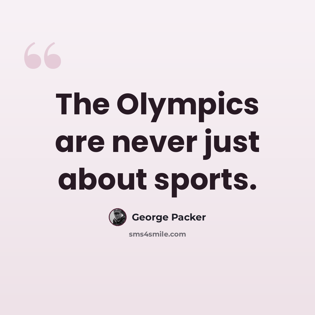 “The Olympics are never just about sports.” quote by George Packer