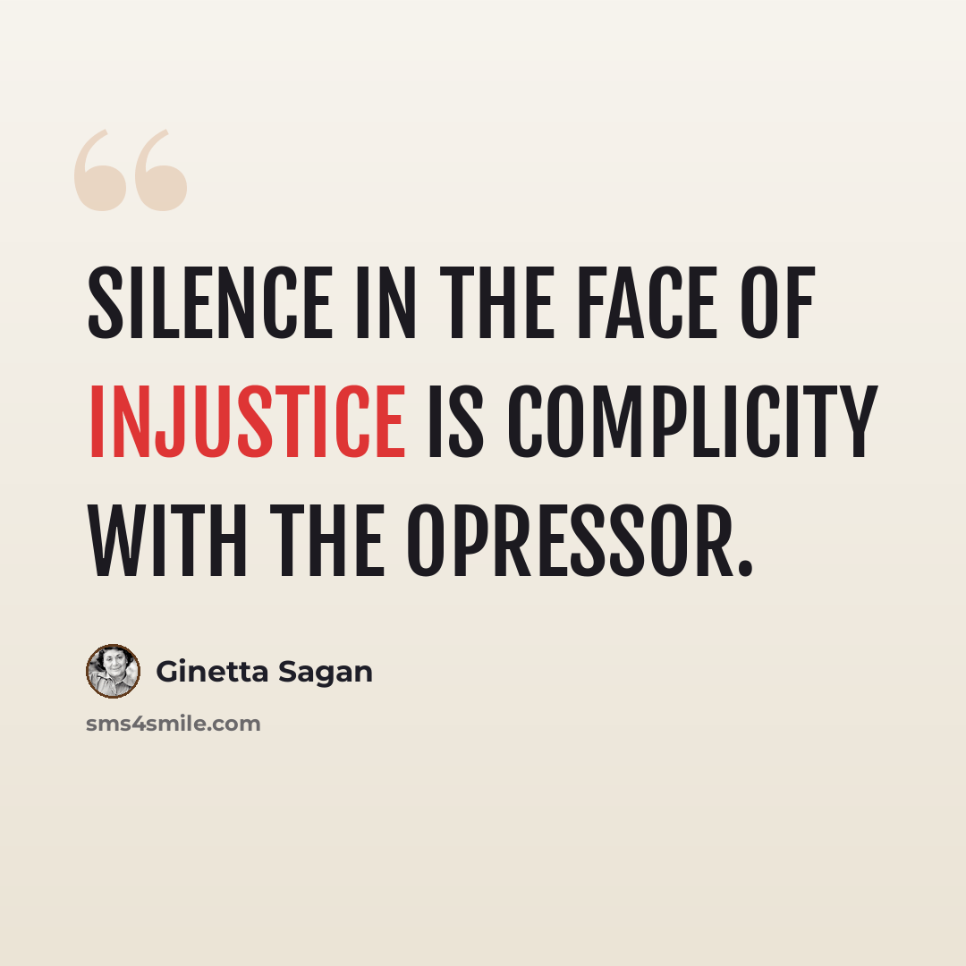 “Silence in the face of injustice is complicity with the opressor.” quote by Ginetta Sagan
