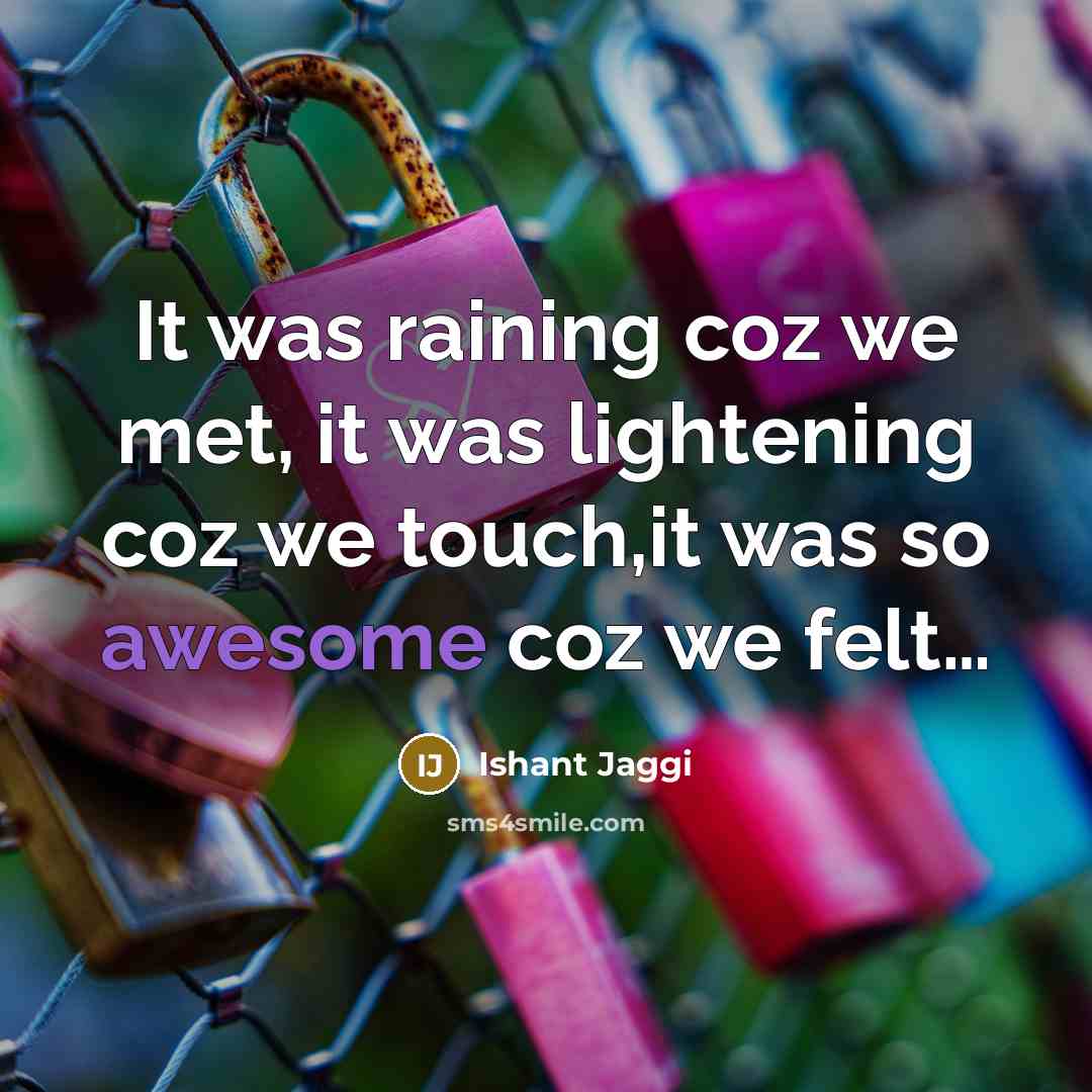 “It was raining coz we met, it was lightening coz we touch,it was so awesome coz we felt…” quote by Ishant Jaggi