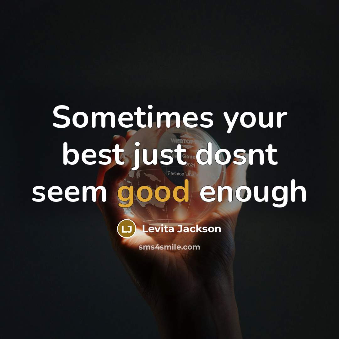 “Sometimes your best just dosnt seem good enough” quote by Levita Jackson