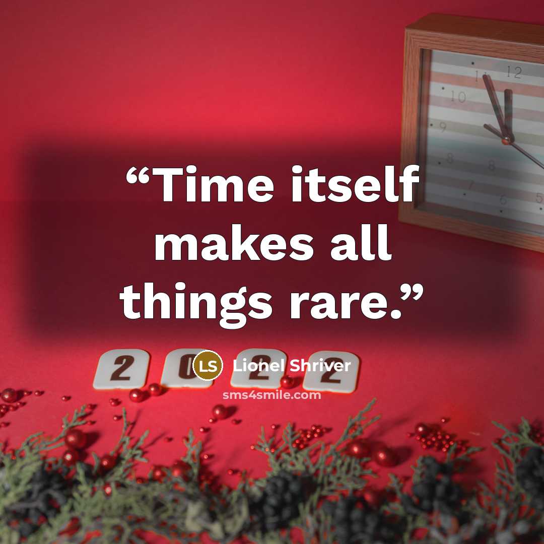 “Time itself makes all things rare.” quote by Lionel Shriver