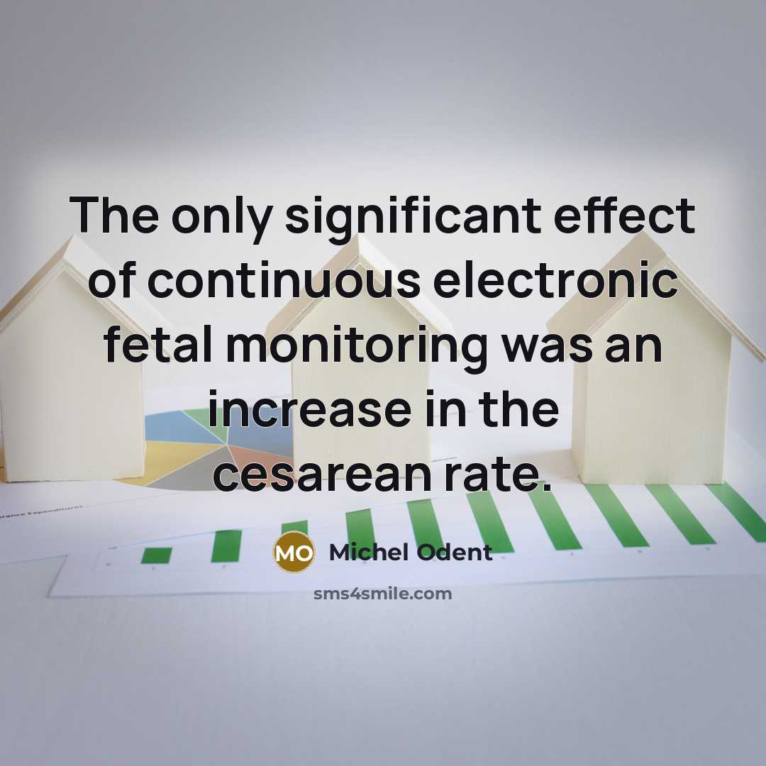 “The only significant effect of continuous electronic fetal monitoring was an increase in the cesarean rate.” quote by Michel Odent