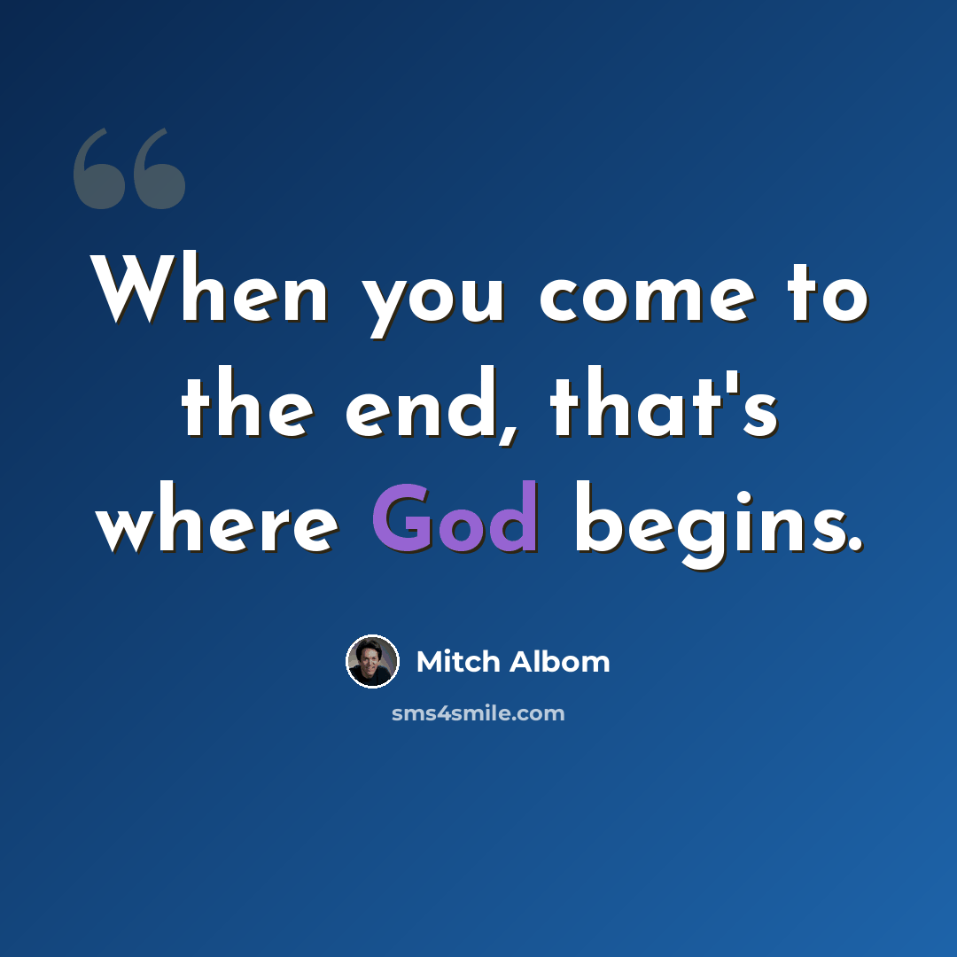 “When you come to the end, that's where God begins.” quote by Mitch Albom