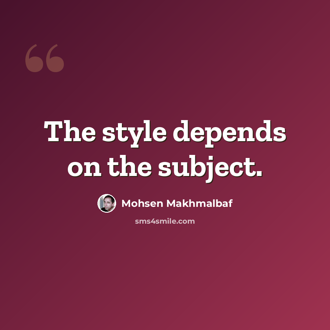 “The style depends on the subject.” quote by Mohsen Makhmalbaf