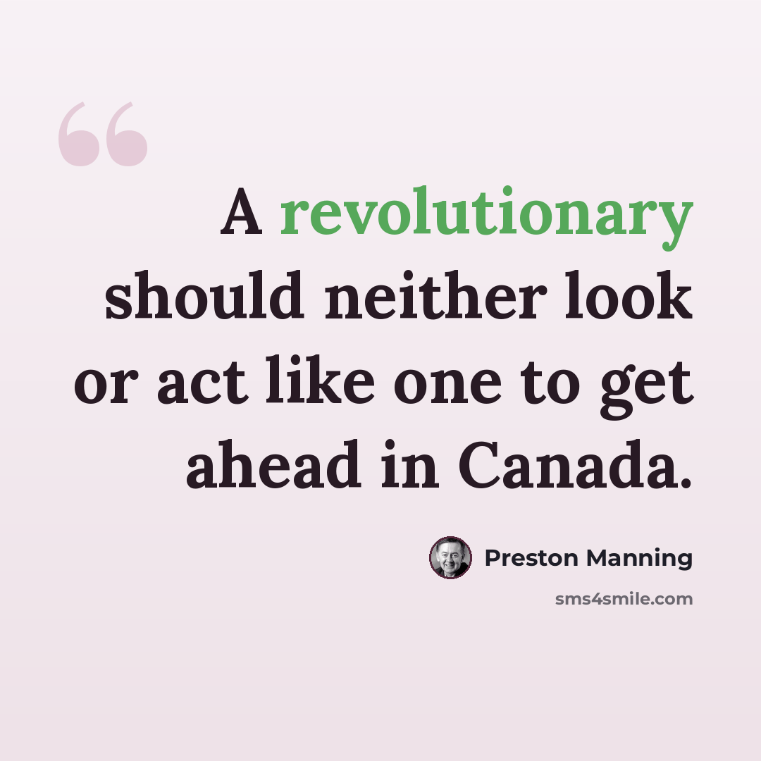“A revolutionary should neither look or act like one to get ahead in Canada.” quote by Preston Manning