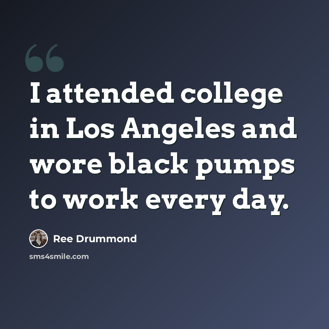 “I attended college in Los Angeles and wore black pumps to work every day.” quote by Ree Drummond