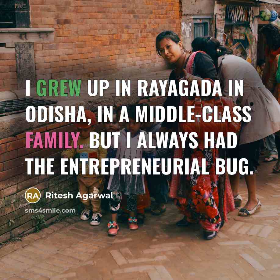 “I grew up in Rayagada in Odisha, in a middle-class family. But I always had the entrepreneurial bug.” quote by Ritesh Agarwal