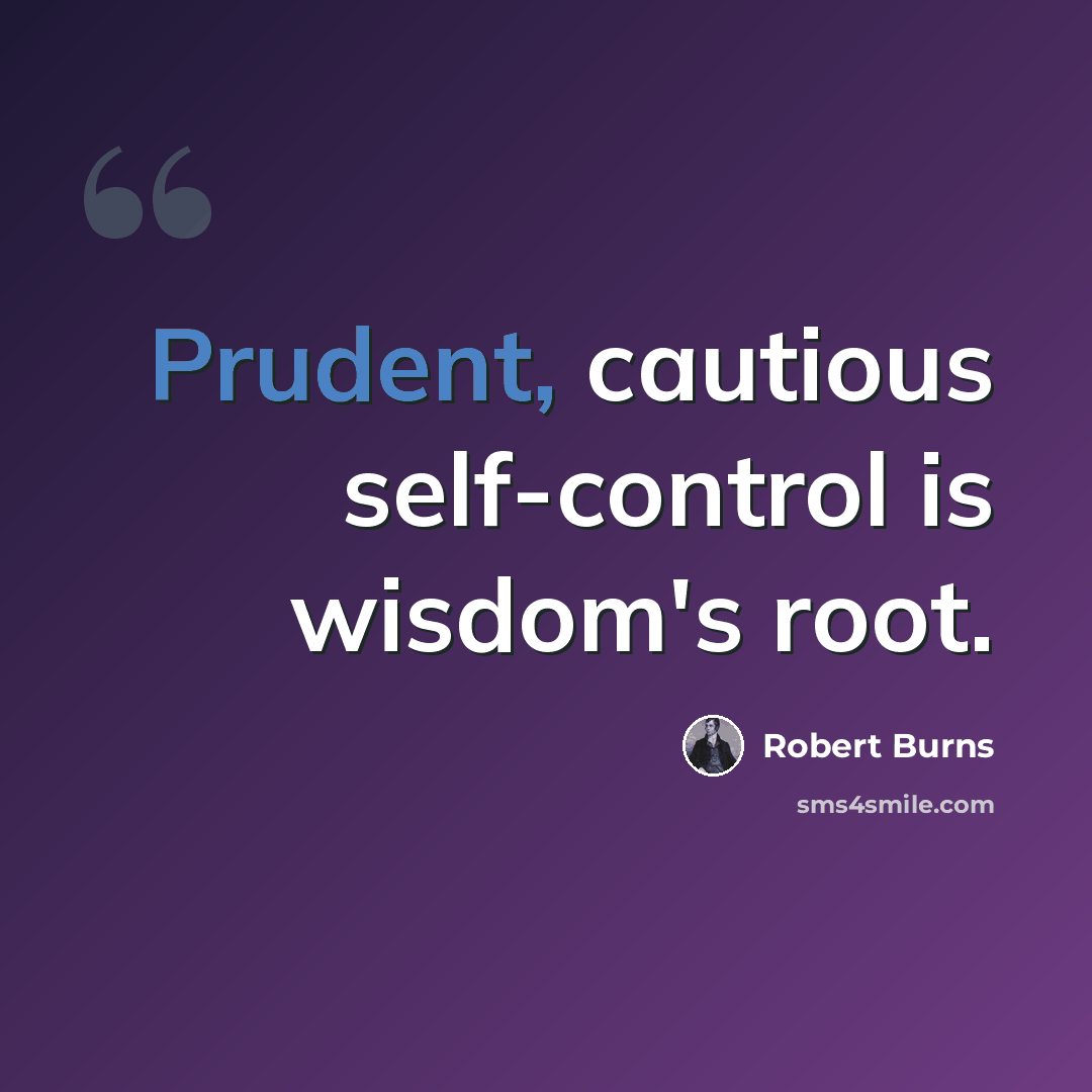 “Prudent, cautious self-control is wisdom's root.” quote by Robert Burns