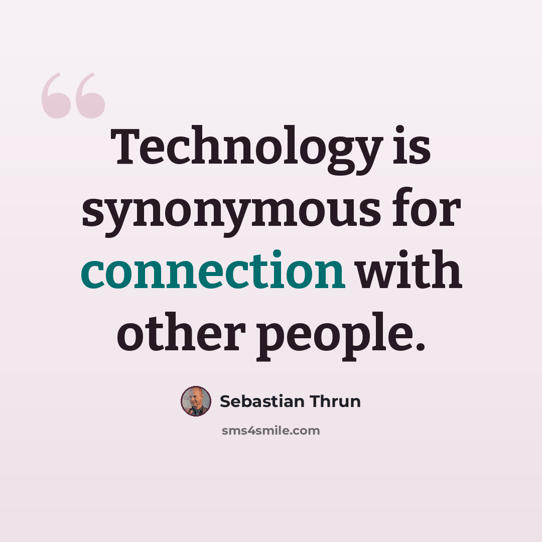 “Technology is synonymous for connection with other people.” quote by Sebastian Thrun