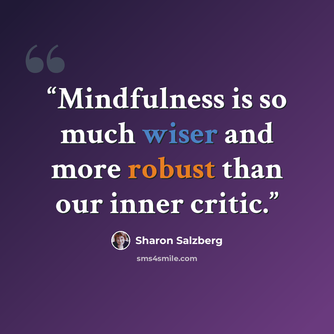 “Mindfulness is so much wiser and more robust than our inner critic.” quote by Sharon Salzberg